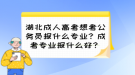 湖北成人高考想考公務(wù)員報什么專業(yè)？成考專業(yè)報什么好？