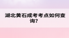 湖北黃石成考考點(diǎn)如何查詢？