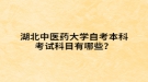 湖北中醫(yī)藥大學(xué)自考本科考試科目有哪些？