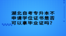 湖北自考專升本不申請(qǐng)學(xué)位證書是否可以拿畢業(yè)證嗎？