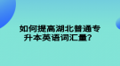 如何提高湖北普通專升本英語詞匯量？