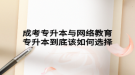 成考專升本與網(wǎng)絡(luò)教育專升本到底該如何選擇
