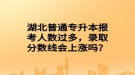 湖北普通專升本報考人數(shù)過多，錄取分?jǐn)?shù)線會上漲嗎？