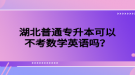 湖北普通專升本可以不考數(shù)學(xué)英語(yǔ)嗎？