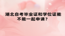 湖北自考畢業(yè)證和學(xué)位證能不能一起申請(qǐng)？