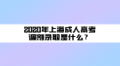 2020年上海成人高考調(diào)劑錄取是什么？