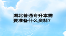 湖北普通專升本需要準(zhǔn)備什么資料？