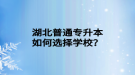 湖北普通專升本如何選擇學(xué)校？