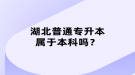 湖北普通專升本屬于本科嗎？