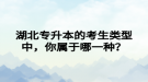 湖北專升本的考生類型中，你屬于哪一種？