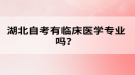 湖北自考有臨床醫(yī)學(xué)專(zhuān)業(yè)嗎？