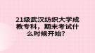 21級武漢紡織大學(xué)成教?？疲谀┛荚囀裁磿r候開始？