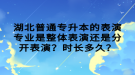 湖北普通專升本的表演專業(yè)是整體表演還是分開(kāi)表演？時(shí)長(zhǎng)多久？