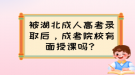 被湖北成人高考錄取后，成考院校有面授課嗎？