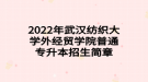 2022年武漢紡織大學(xué)外經(jīng)貿(mào)學(xué)院普通專升本招生簡章