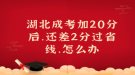 湖北成考加20分后，還差2分過(guò)省線，怎么辦