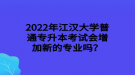 2022年江漢大學(xué)普通專升本考試會增加新的專業(yè)嗎？