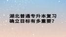 湖北普通專升本復(fù)習(xí)確立目標(biāo)有多重要？