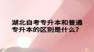 湖北自考專升本和普通專升本的區(qū)別是什么？