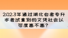 2023年通過湖北自考專升本考試拿到的文憑社會(huì)認(rèn)可度高不高？