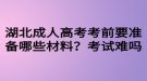 湖北成人高考考前要準備哪些材料？考試難嗎