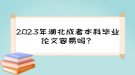 2023年湖北成考本科畢業(yè)論文容易嗎？