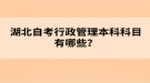 湖北自考行政管理本科科目有哪些？
