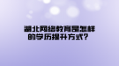 湖北網(wǎng)絡(luò)教育是怎樣的學歷提升方式？