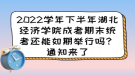 2022學(xué)年下半年湖北經(jīng)濟(jì)學(xué)院成考期末統(tǒng)考還能如期舉行嗎？通知來了