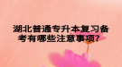 湖北普通專升本復(fù)習(xí)備考有哪些注意事項？