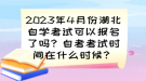 2023年4月份湖北自學考試可以報名了嗎？自考考試時間已確定