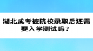 湖北成考被院校錄取后還需要入學測試嗎？