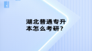 湖北普通專升本怎么考研？