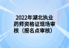 2022年湖北執(zhí)業(yè)藥師資格證現(xiàn)場審核（報(bào)名點(diǎn)審核）