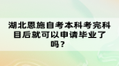 湖北恩施自考本科考完科目后就可以申請畢業(yè)了嗎？