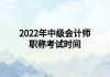 2022年中級(jí)會(huì)計(jì)師職稱(chēng)考試時(shí)間