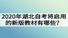 2020年湖北自考將啟用的新版教材有哪些？