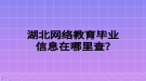 湖北網(wǎng)絡(luò)教育畢業(yè)信息在哪里查？