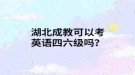 湖北成教可以考英語(yǔ)四六級(jí)嗎？