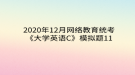 2020年12月網(wǎng)絡(luò)教育?統(tǒng)考《大學(xué)英語(yǔ)C》模擬題11