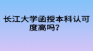 長(zhǎng)江大學(xué)函授本科認(rèn)可度高嗎？