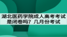 湖北醫(yī)藥學(xué)院成人高考考試是閉卷嗎？幾月份考試