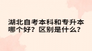 湖北自考本科和專升本哪個好？區(qū)別是什么？