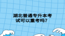 湖北普通專升本考試可以重考嗎？