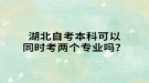 湖北自考本科可以同時(shí)考兩個(gè)專業(yè)嗎？