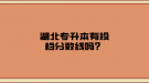 湖北專升本有投檔分?jǐn)?shù)線嗎？