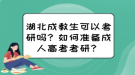 湖北成教生可以考研嗎？如何準(zhǔn)備成人高考考研？