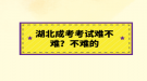 湖北成考考試難不難？不難的