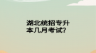 湖北統(tǒng)招專升本幾月考試？