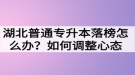 湖北普通專升本落榜怎么辦？如何調(diào)整心態(tài)